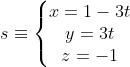 s\equiv \left\{\begin{matrix} x= 1-3t \\ y = 3t\\ z= -1\end{matrix}\right.